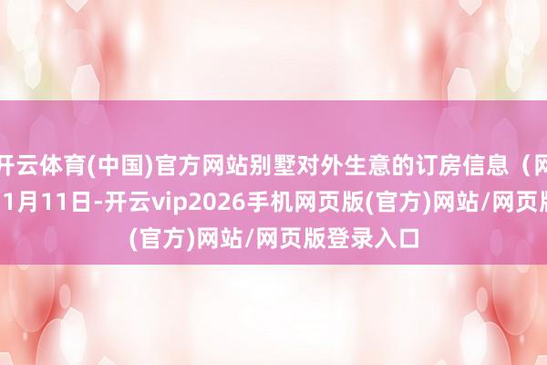 开云体育(中国)官方网站别墅对外生意的订房信息（网罗截图）11月11日-开云vip2026手机网页版(官方)网站/网页版登录入口